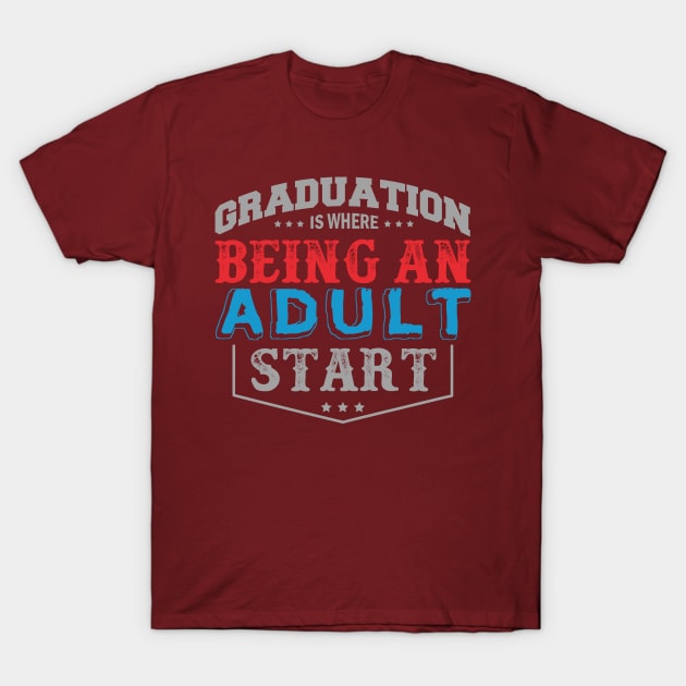 Graduation Is Being Where an Adult Start T-Shirt by HappyInk